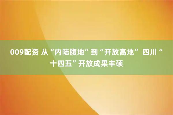 009配资 从“内陆腹地”到“开放高地” 四川“十四五”开放成果丰硕