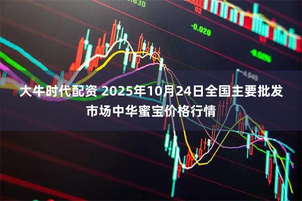 大牛时代配资 2025年10月24日全国主要批发市场中华蜜宝价格行情